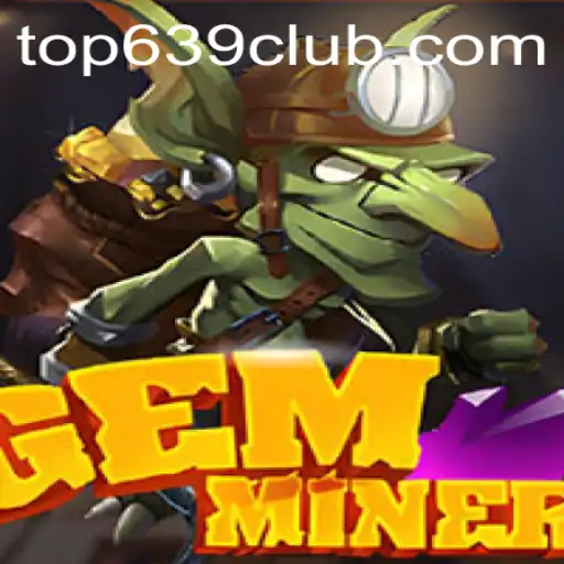 Discover the Thrilling World of GemMiner and Explore Opportunities at 639CLUB.COM